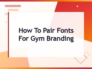 How to Pair Fonts for Gym Branding That Looks Strong and Professional