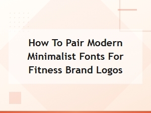 How to Pair Modern Minimalist Fonts for Fitness Brand Logos