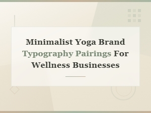Minimalist Yoga Font Pairings for Wellness Brand Typography